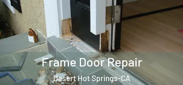  Frame Door Repair Desert Hot Springs-CA